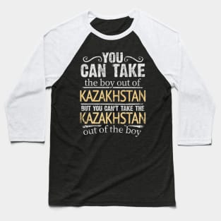 You Can Take The Boy Out Of Kazakhstan But You Cant Take The Kazakhstan Out Of The Boy - Gift for Kazakhstani With Roots From Kazakhstan Baseball T-Shirt